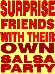 SURPRISE FRIENDS WITH THEIR OWN
                                  SALSA PARTY!